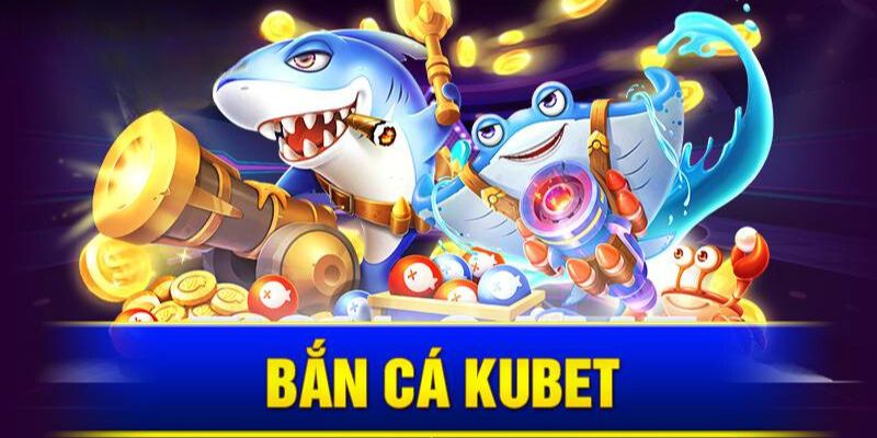 Bắn cá kubet