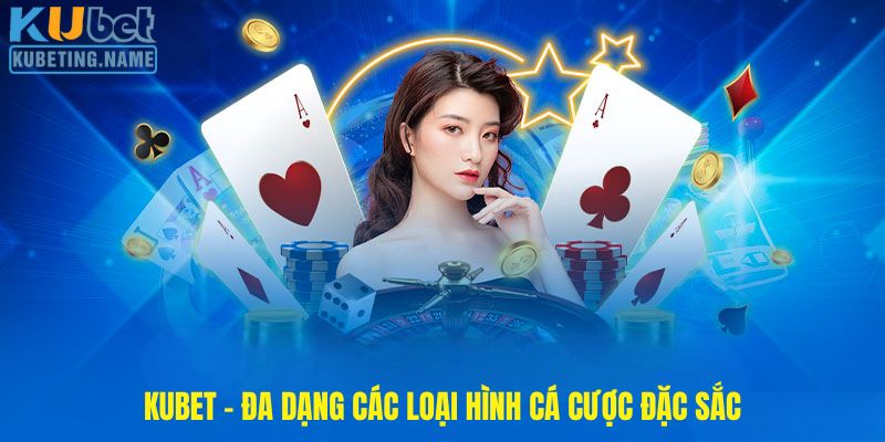 Kubet - Đa dạng các loại hình cá cược đặc sắc