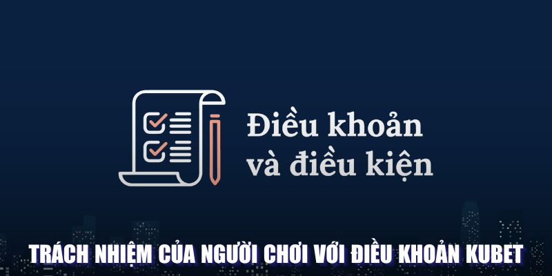 Trách nhiệm của người chơi với điều khoản Kubet