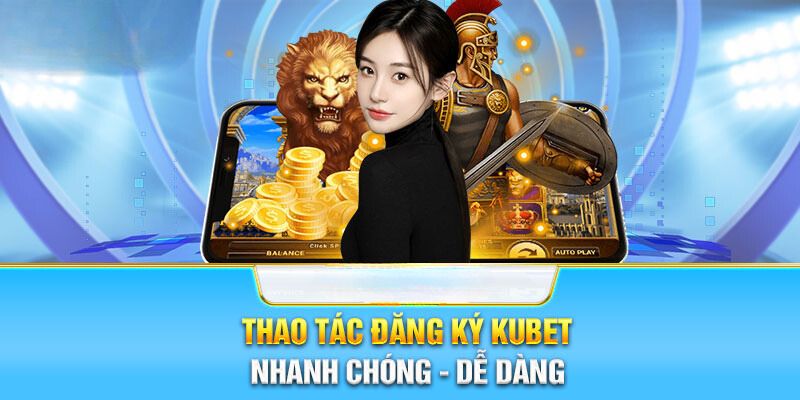 Hướng dẫn quy trình đăng ký Kubet dễ hiểu dành cho người mới tham gia 