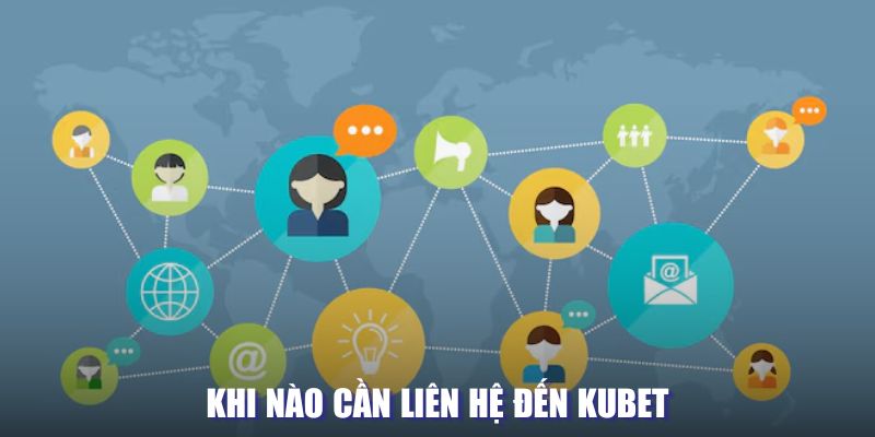 Khi nào cần liên hệ đến Kubet