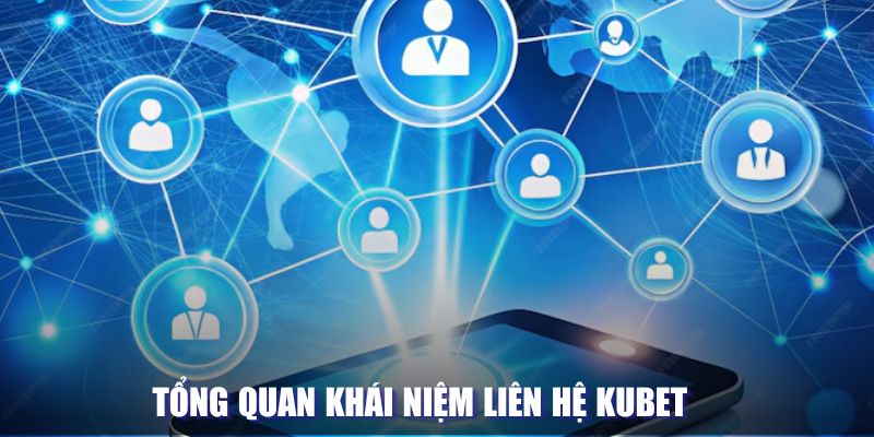 Tổng quan khái niệm liên hệ Kubet