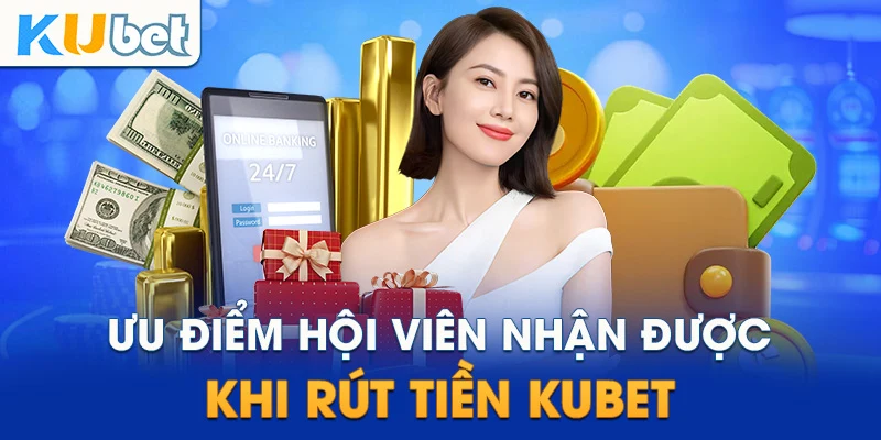 Điều kiện rút tiền Kubet có những ưu điểm nổi bật