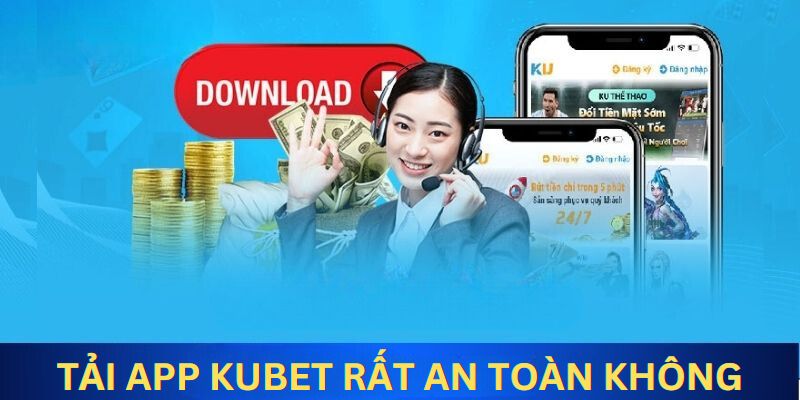 Tải app Kubet rất an toàn không hề xảy ra biến cố