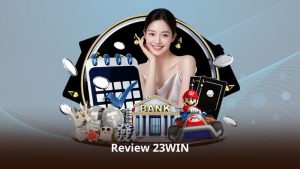 Review 23WIN – Trải Nghiệm Đa Dạng Trên Mọi Thiết Bị